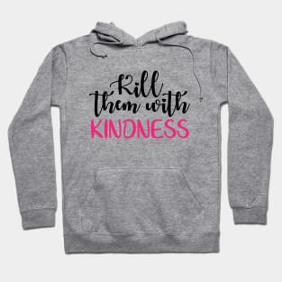 Kill them with kindness Hoodie